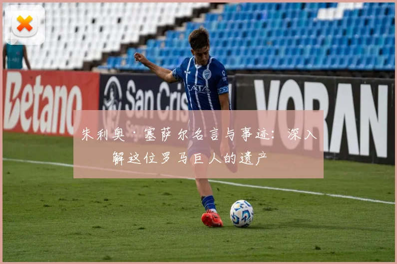 朱利奥·塞萨尔名言与事迹：深入了解这位罗马巨人的遗产
