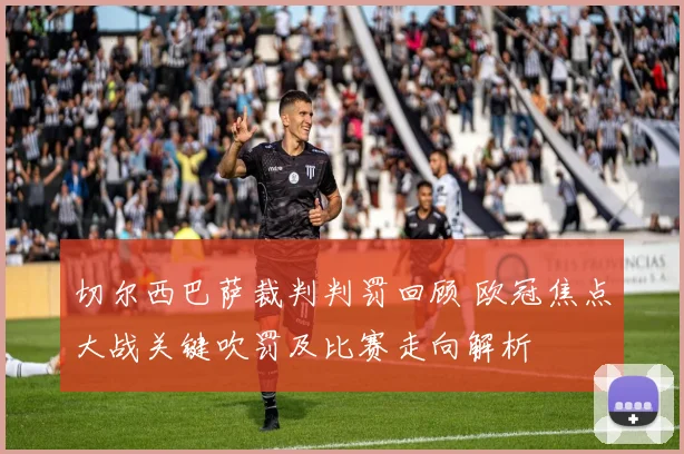 切尔西巴萨裁判判罚回顾 欧冠焦点大战关键吹罚及比赛走向解析