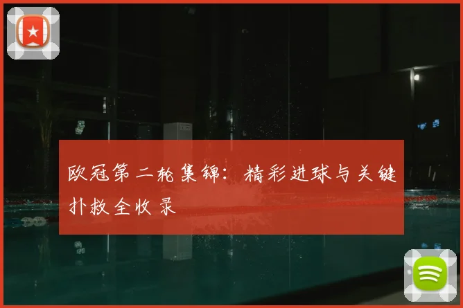 欧冠第二轮集锦：精彩进球与关键扑救全收录
