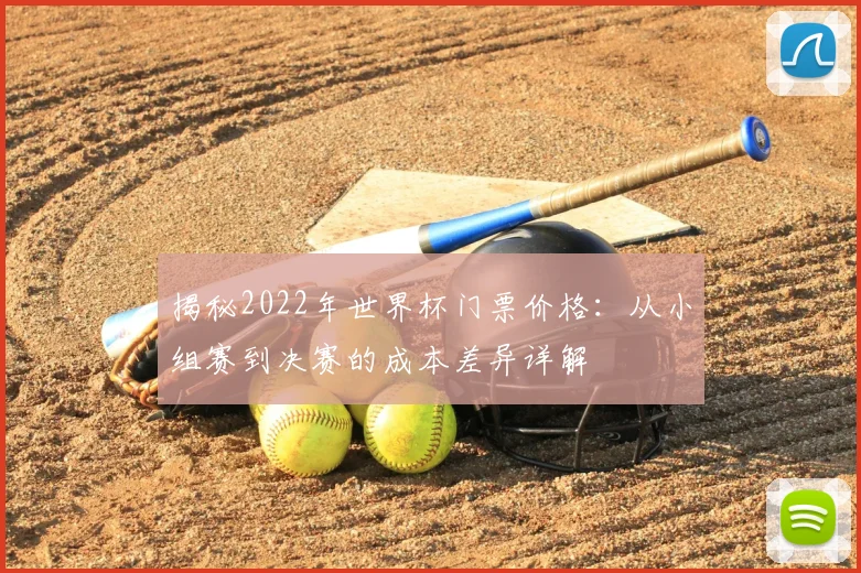 揭秘2022年世界杯门票价格：从小组赛到决赛的成本差异详解