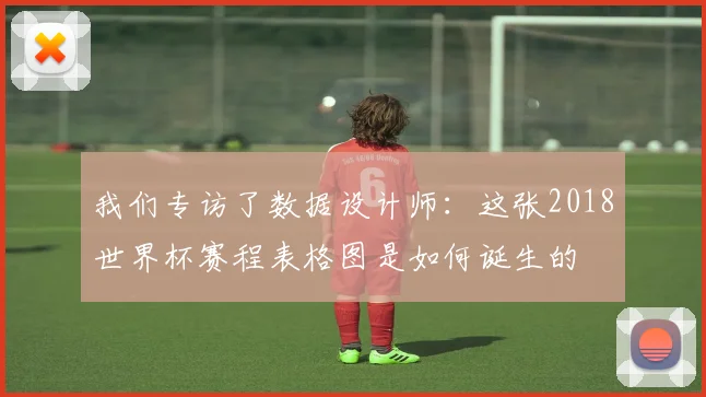 我们专访了数据设计师：这张2018世界杯赛程表格图是如何诞生的